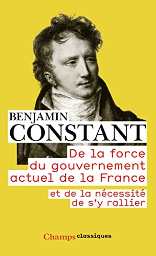 De la force du gouvernement actuel de la France et de la necessite: et de la nécessité de s'y rallier De la force du gouvernement actuel de la France et de la necessite: et de la nécessité de s'y rallier