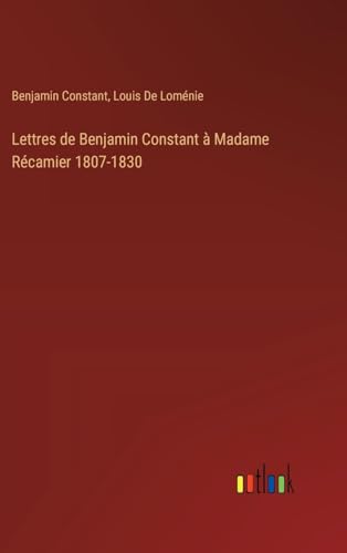 Lettres de Benjamin Constant à Madame Récamier 1807-1830 von Outlook Verlag