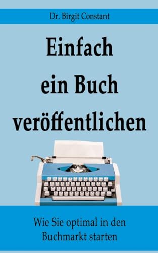 Einfach ein Buch veröffentlichen: Wie Sie optimal in den Buchmarkt starten