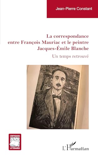 La correspondance entre François Mauriac et le peintre Jacques-Émile Blanche: Un temps retrouvé von Editions L'Harmattan