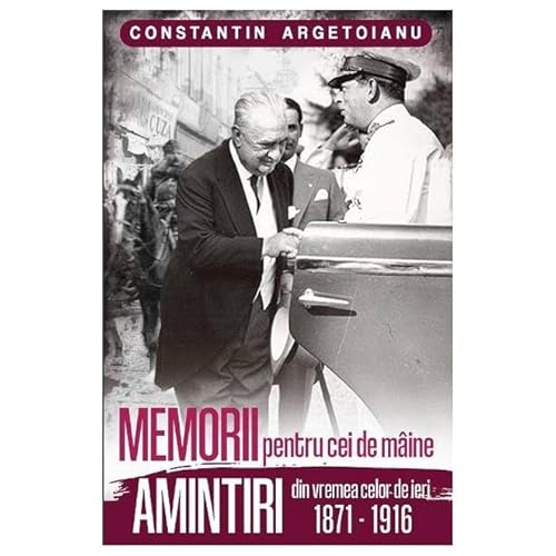 Memorii Pentru Cei De Maine. Amintiri Din Vremea Celor De Ieri 1871-1916