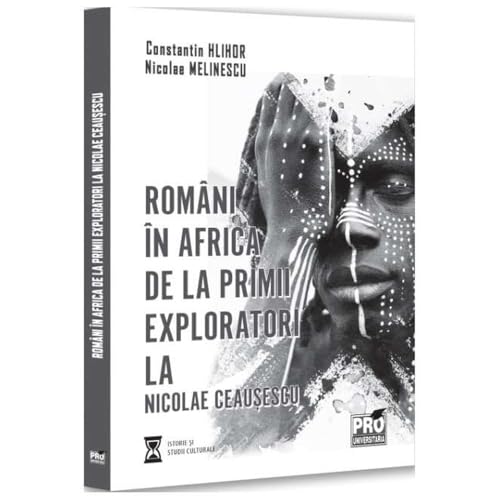 Romani In Africa. De La Primii Exploratori La Nicolae Ceausescu Romani In Africa. De La Primii Exploratori La Nicolae Ceausescu von Pro Universitaria