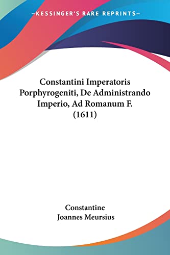 Constantini Imperatoris Porphyrogeniti, De Administrando Imperio, Ad Romanum F. (1611) von Kessinger Publishing
