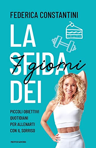La sfida dei 7 giorni. Piccolo obiettivi quotidiani per allenarti con il sorriso (Vivere meglio) von Mondadori
