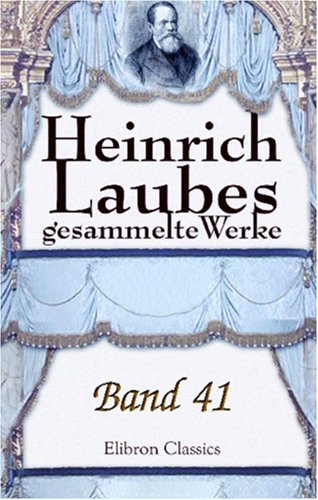 Heinrich Laubes gesammelte Werke: Band 41. Erinnerungen. 1841-1881. Nachträge I - XVIII. Selbstbiographie aus den Akten Heinrich Laubes gesammelte Werke: Band 41. Erinnerungen. 1841-1881. Nachträge I - XVIII. Selbstbiographie aus den Akten