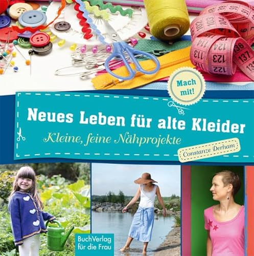 Neues Leben für alte Kleider: Kleine, feine Nähprojekte (Mach mit!)