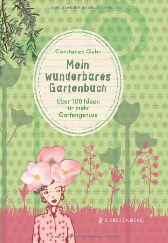 Mein wunderbares Gartenbuch: 100 Ideen für mehr Gartengenuss: Über 100 Ideen für mehr Gartengenuss