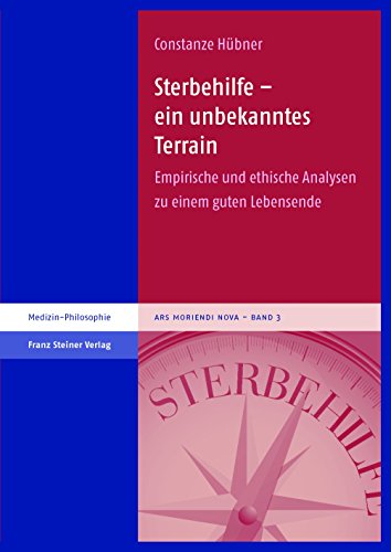 Sterbehilfe - ein unbekanntes Terrain: Empirische und ethische Analysen zu einem guten Lebensende (Ars moriendi nova) von Franz Steiner Verlag Wiesbaden GmbH