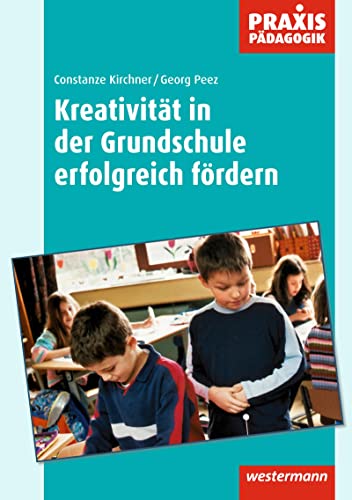 Praxis Pädagogik: Kreativität in der Grundschule erfolgreich fördern: Arbeitsblätter, Übungen, Unterrichtseinheiten und empirische Untersuchungsergebnisse (Praxis Pädagogik: Kunst)