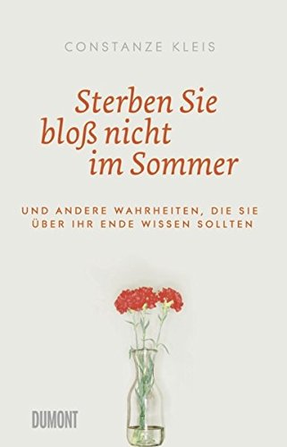 Sterben Sie bloß nicht im Sommer: Und andere Wahrheiten, die Sie über Ihr Ende wissen sollten Sterben Sie bloß nicht im Sommer: Und andere Wahrheiten, die Sie über Ihr Ende wissen sollten von DuMont Buchverlag GmbH & Co. KG