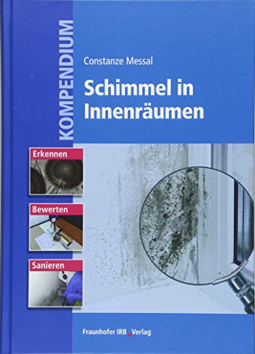 Kompendium Schimmel in Innenräumen: Erkennen, Bewerten und Sanieren. von Fraunhofer Irb Stuttgart