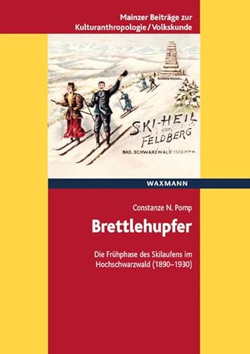 Brettlehupfer: Die Frühphase des Skilaufens im Hochschwarzwald (1890-1930). Dissertationsschrift (Mainzer Beiträge zur Kulturanthropologie/Volkskunde ... für Volkskunde in Rheinland-Pfalz e.V.) von Waxmann