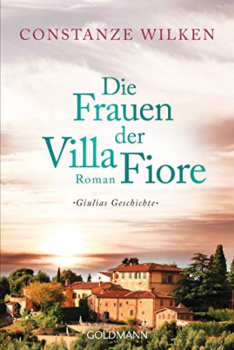 Die Frauen der Villa Fiore 1: Giulias Geschichte - Roman (Die Villa-Fiore-Saga, Band 1) von Goldmann TB