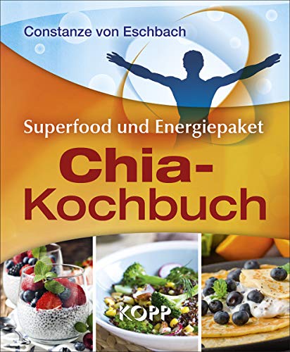 Das Chia-Kochbuch: Superfood und Energiepaket
