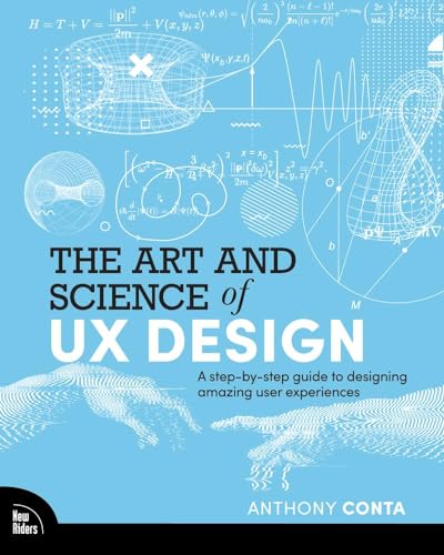 The Art and Science of UX Design: A step-by-step guide to designing amazing user experiences