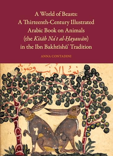 A World of Beasts: A Thirteenth-century Illustrated Arabic Book on Animals the Kitab Na‘t Al-?ayawan in the Ibn Bakhtishu‘ Tradition von Brill