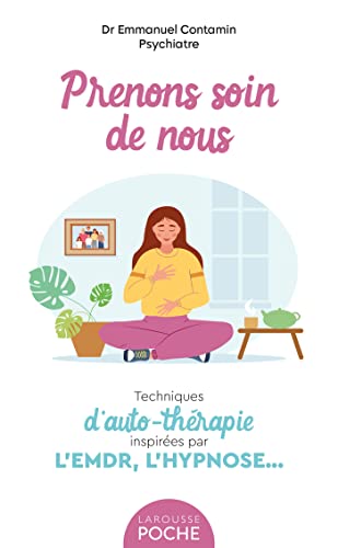 Prenons soin de nous: Techniques d'auto-thérapie inspirées par l'EMDR, l'hypnose... Prenons soin de nous: Techniques d'auto-thérapie inspirées par l'EMDR, l'hypnose...