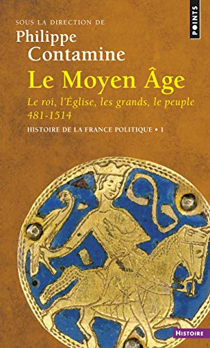 Moyen GE. Le Roi, L'Eglise, Les Grands, Le Peuple 481-1514. Histoire de La France Politique(le) V1