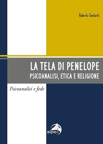 La tela di Penelope. Psicoanalisi, etica e religione (Psicoanalisi e fede) von Alpes Italia