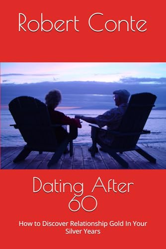 Dating After 60: How to Discover Relationship Gold In Your Silver Years von Independently published