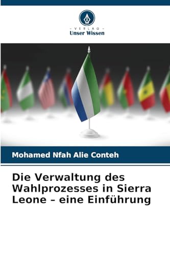 Die Verwaltung des Wahlprozesses in Sierra Leone – eine Einführung von Verlag Unser Wissen