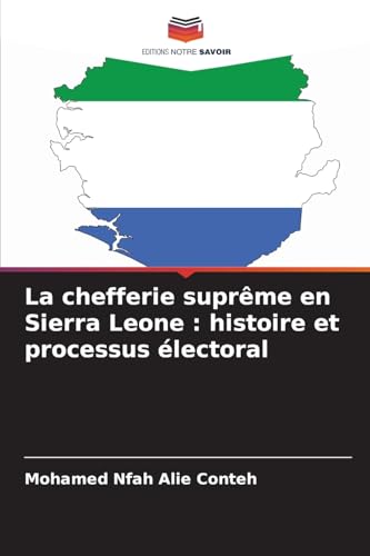 La chefferie suprême en Sierra Leone : histoire et processus électoral: DE von Editions Notre Savoir