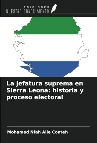 La jefatura suprema en Sierra Leona: historia y proceso electoral von Ediciones Nuestro Conocimiento