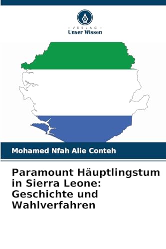Paramount Häuptlingstum in Sierra Leone: Geschichte und Wahlverfahren: DE von Verlag Unser Wissen