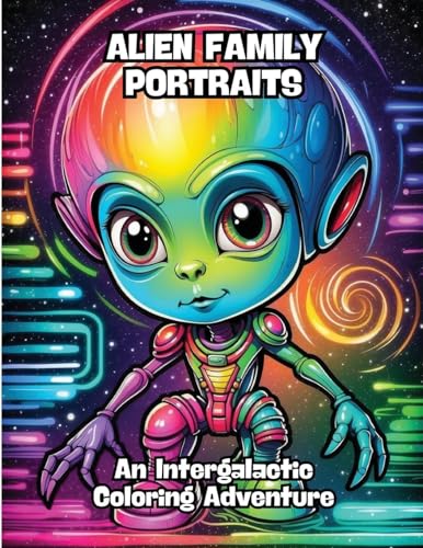 Alien Family Portraits: An Intergalactic Coloring Adventure