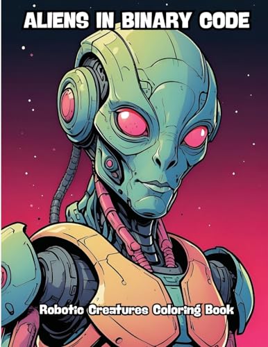 Aliens in Binary Code: Robotic Creatures Coloring Book von CONTENIDOS CREATIVOS