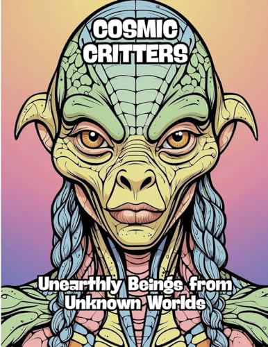 Cosmic Critters: Unearthly Beings from Unknown Worlds von CONTENIDOS CREATIVOS