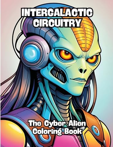 Intergalactic Circuitry: The Cyber Alien Coloring Book von CONTENIDOS CREATIVOS