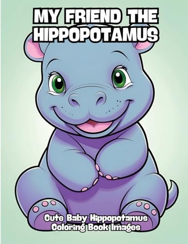 My Friend the Hippopotamus: Cute Baby Hippopotamus Coloring Book Images