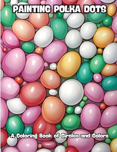 Painting Polka Dots: A Coloring Book of Circles and Colors