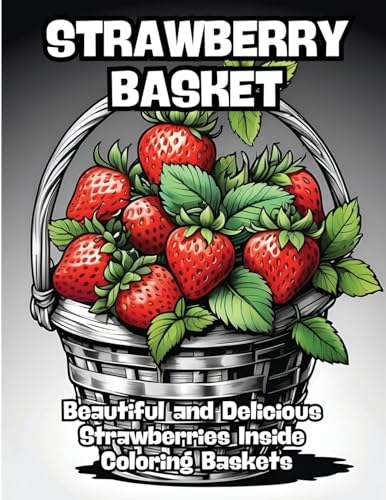 Strawberry Basket: Beautiful and Delicious Strawberries Inside Coloring Baskets