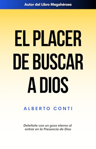 El placer de buscar a Dios: Deleitate con un gozo eterno al entrar en la Presencia de Dios von Alberto Conti