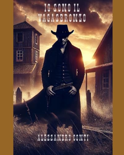 Io sono il Vagasbronzo: Tra vita e morte, un cowboy cerca la sua verità (Il Vagasbronzo - Il Cowboy con la Lanterna) von Independently published