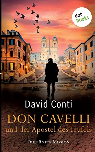 Don Cavelli und der Apostel des Teufels: Die fünfte Mission: Ein actiongeladener Vatikan-Krimi Don Cavelli und der Apostel des Teufels: Die fünfte Mission: Ein actiongeladener Vatikan-Krimi