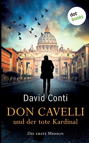 Don Cavelli und der tote Kardinal: Die erste Mission: Ein Vatikan-Krimi von Dotbooks Print