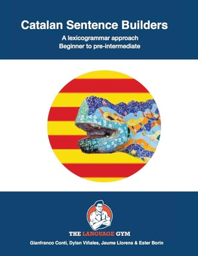 Catalan Sentence Builders - A Lexicogrammar approach: Beginner to Pre-intermediate: Beginners - Pre-Intermediate (The Language Gym - Sentence Builder Books) von Language Gym