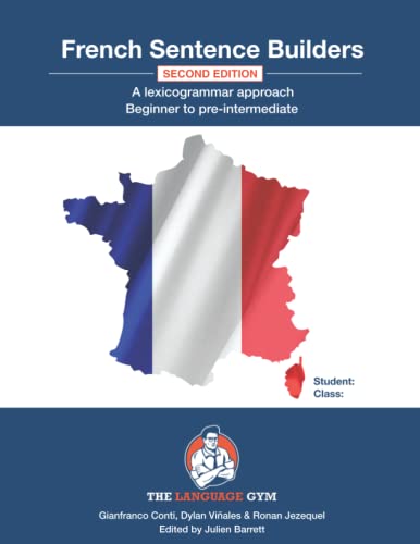 French Sentence Builders - A Lexicogrammar approach: Beginner to Pre-intermediate French Sentence Builders - A Lexicogrammar approach: Beginner to Pre-intermediate