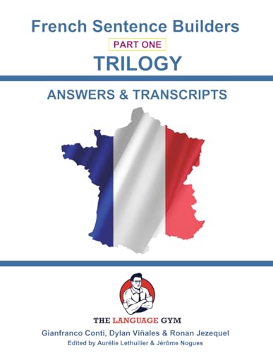 French Sentence Builders - TRILOGY - Part 1 - ANSWER & TRANSCRIPTS BOOK (The Language Gym) French Sentence Builders - TRILOGY - Part 1 - ANSWER & TRANSCRIPTS BOOK (The Language Gym)