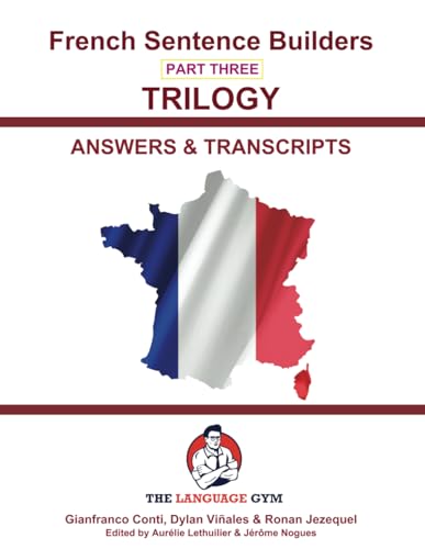 French Sentence Builders - TRILOGY - Part 3 - ANSWER & TRANSCRIPTS BOOK: Unlocking French Grammar - Beginner to Pre Interm. (The Language Gym - Sentence Builder Books) French Sentence Builders - TRILOGY - Part 3 - ANSWER & TRANSCRIPTS BOOK: Unlocking French Grammar - Beginner to Pre Interm. (The Language Gym - Sentence Builder Books) von Language Gym