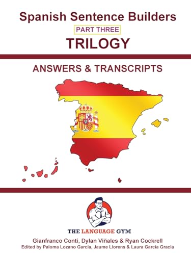 Spanish Sentence Builders - TRILOGY - Part 3 - ANSWER & TRANSCRIPTS BOOK (The Language Gym)