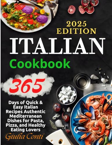 Italian Cookbook: 365 Days of Quick & Easy Italian Recipes: Authentic Mediterranean Dishes for Pasta, Pizza, and Healthy Eating Lovers