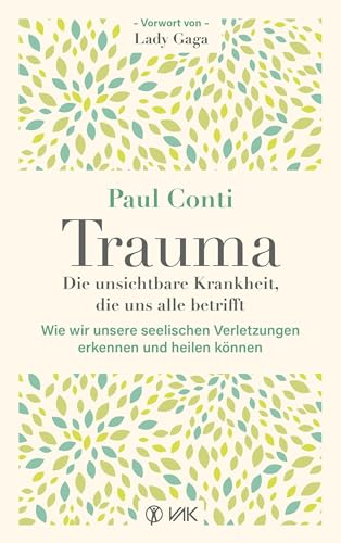 Trauma: Die unsichtbare Krankheit, die uns alle betrifft: Wie wir unsere seelischen Verletzungen erkennen und heilen können Trauma: Die unsichtbare Krankheit, die uns alle betrifft: Wie wir unsere seelischen Verletzungen erkennen und heilen können