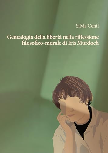 Genealogia della libertà nella riflessione filosofico-morale di Iris Murdoch (Società italiana di filosofia morale) von Orthotes