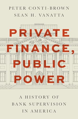 Private Finance, Public Power: A History of Bank Supervision in America von Princeton University Press