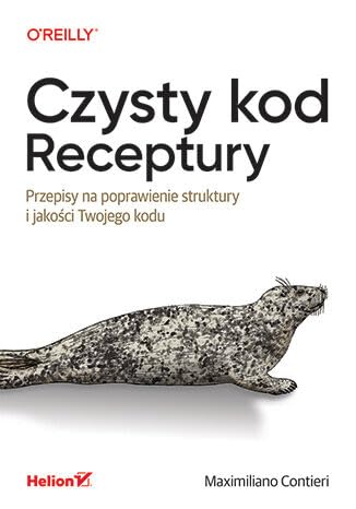 Czysty kod. Receptury.: Przepisy na poprawienie struktury i jakości Twojego kodu Czysty kod. Receptury.: Przepisy na poprawienie struktury i jakości Twojego kodu