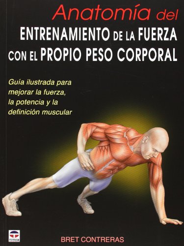 Anatomía del entrenamiento de la fuerza con el propio peso corporal : guía ilustrada para mejorar la fuerza, la potencia y la definición muscular von Ediciones Tutor, S.A.